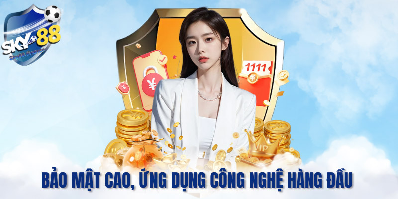 Bảo mật cao, ứng dụng công nghệ hàng đầu thế giới