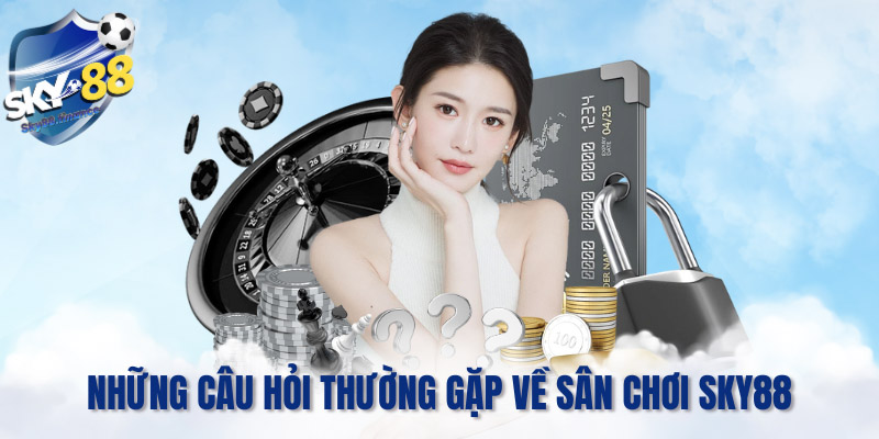 Những câu hỏi thường gặp về sân chơi SKY88