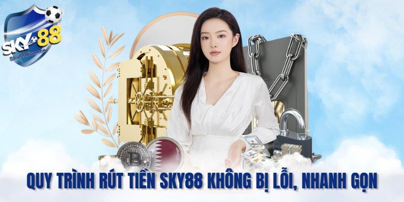 Quy trình Rút tiền SKY88 không bị lỗi, nhanh gọn